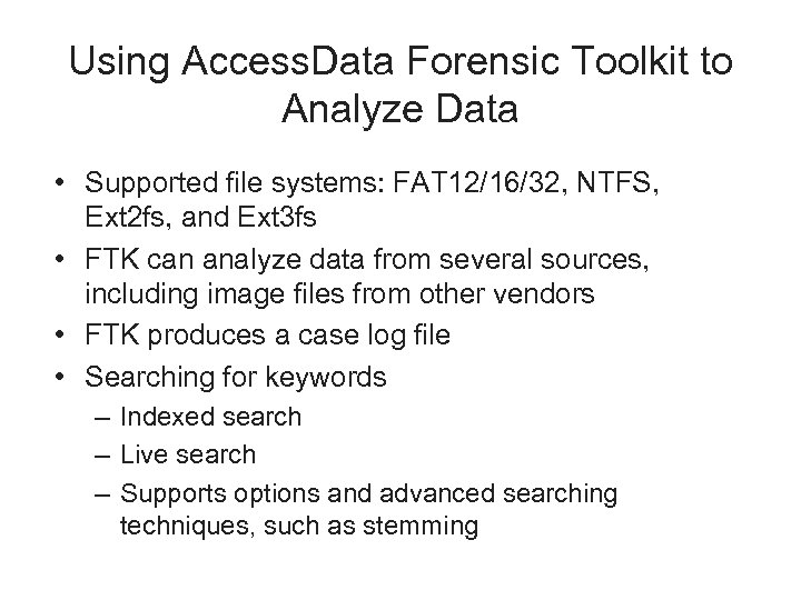 Using Access. Data Forensic Toolkit to Analyze Data • Supported file systems: FAT 12/16/32,