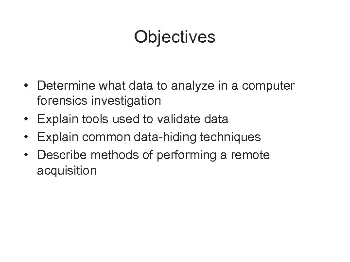 Objectives • Determine what data to analyze in a computer forensics investigation • Explain