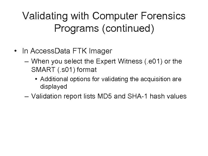 Validating with Computer Forensics Programs (continued) • In Access. Data FTK Imager – When