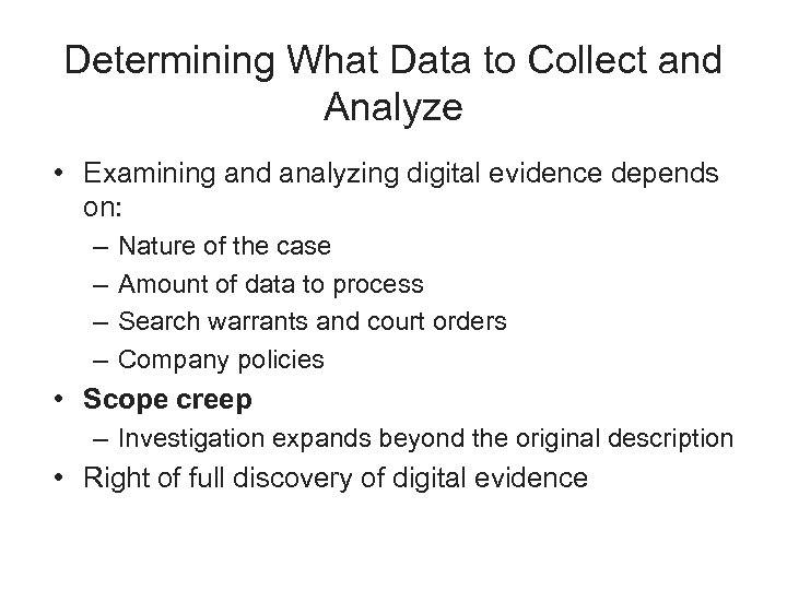 Determining What Data to Collect and Analyze • Examining and analyzing digital evidence depends