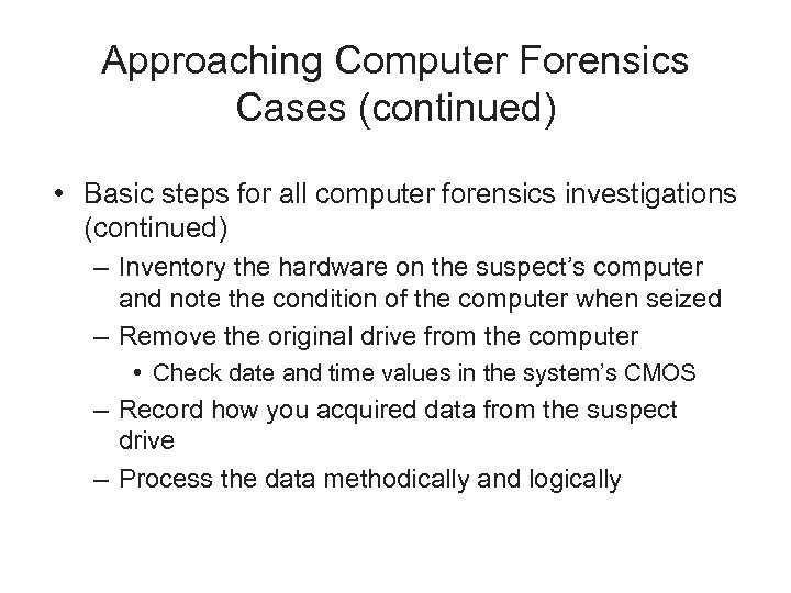 Approaching Computer Forensics Cases (continued) • Basic steps for all computer forensics investigations (continued)