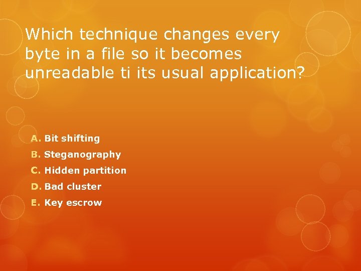 Which technique changes every byte in a file so it becomes unreadable ti its