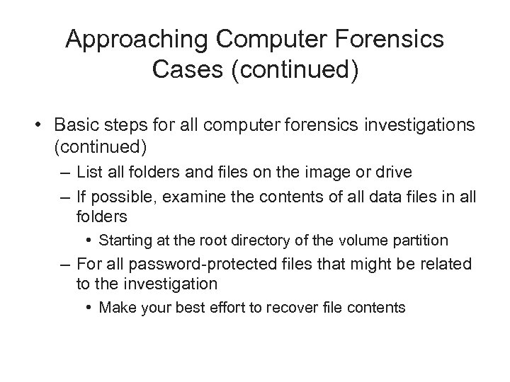 Approaching Computer Forensics Cases (continued) • Basic steps for all computer forensics investigations (continued)