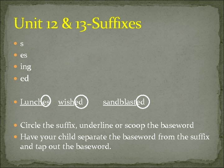 Unit 12 & 13 -Suffixes s es ing ed Lunches wished sandblasted Circle the