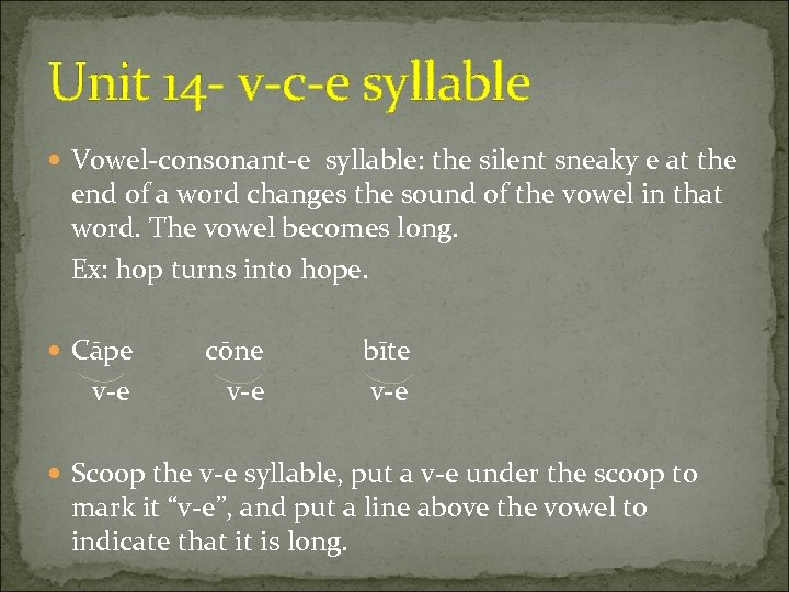 Unit 14 - v-c-e syllable Vowel-consonant-e syllable: the silent sneaky e at the end