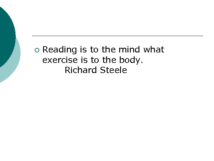 ¡ Reading is to the mind what exercise is to the body. Richard Steele