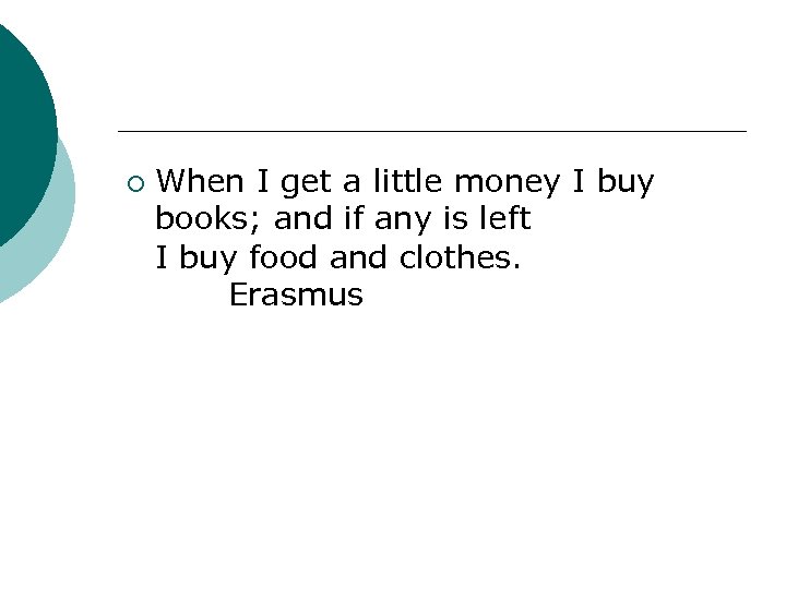 ¡ When I get a little money I buy books; and if any is