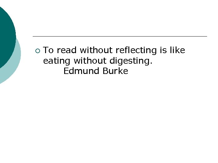 ¡ To read without reflecting is like eating without digesting. Edmund Burke 