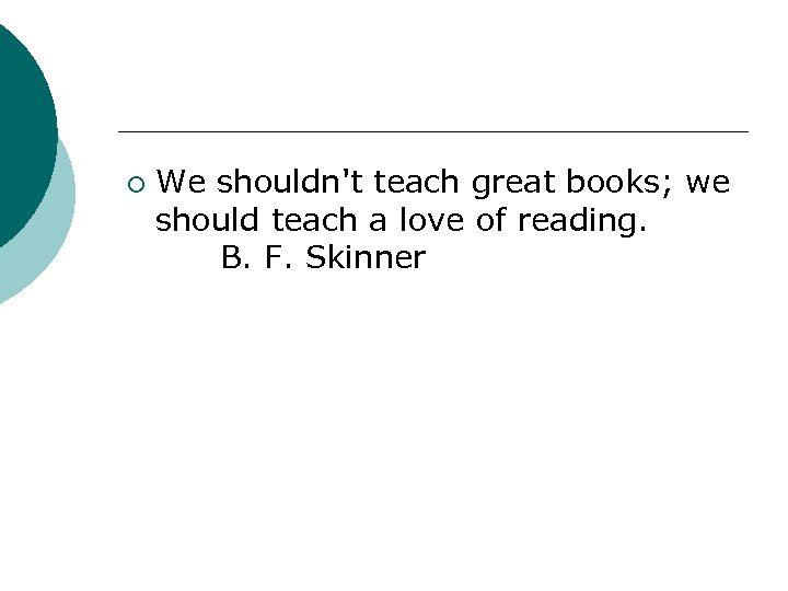 ¡ We shouldn't teach great books; we should teach a love of reading. B.