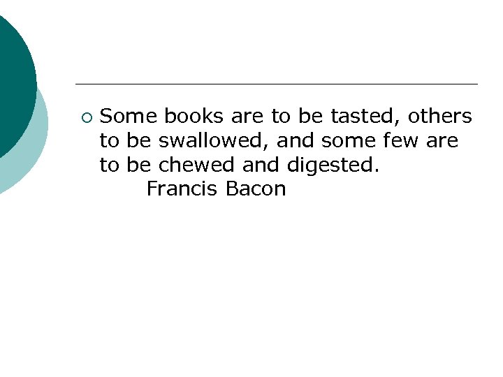 ¡ Some books are to be tasted, others to be swallowed, and some few