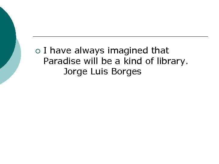 ¡ I have always imagined that Paradise will be a kind of library. Jorge