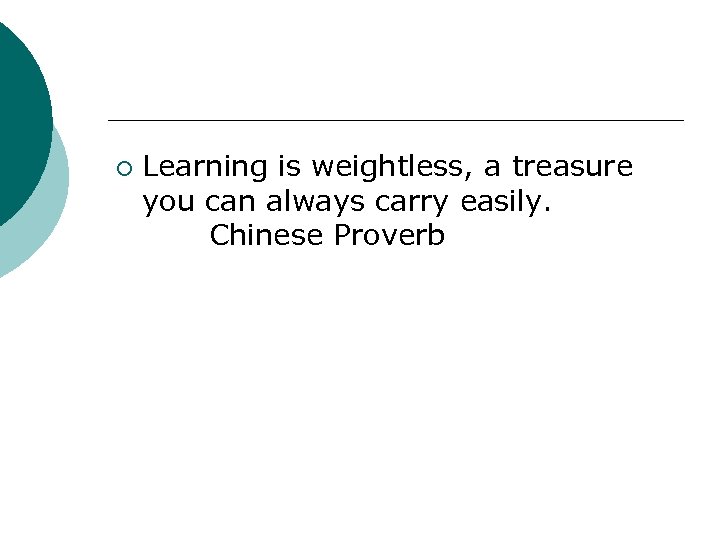 ¡ Learning is weightless, a treasure you can always carry easily. Chinese Proverb 