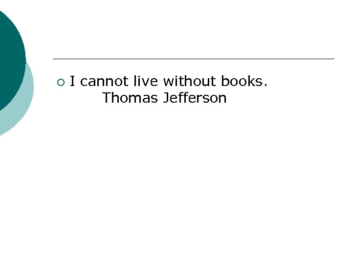 ¡ I cannot live without books. Thomas Jefferson 
