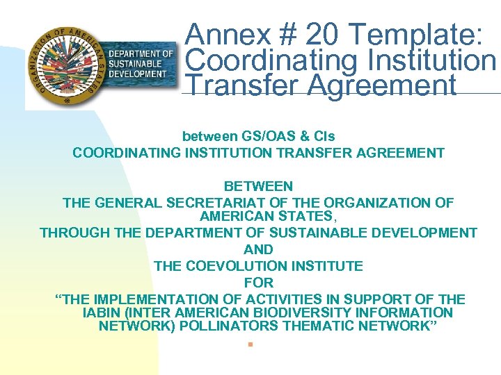 Annex # 20 Template: Coordinating Institution Transfer Agreement between GS/OAS & CIs COORDINATING INSTITUTION
