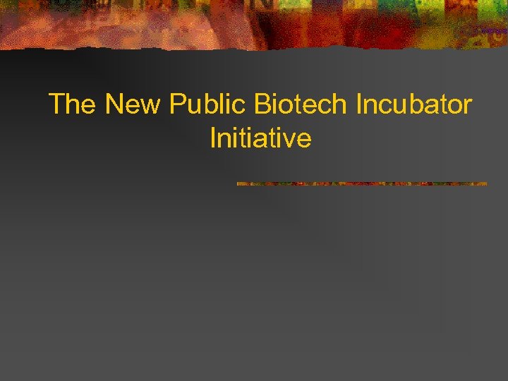 The New Public Biotech Incubator Initiative 