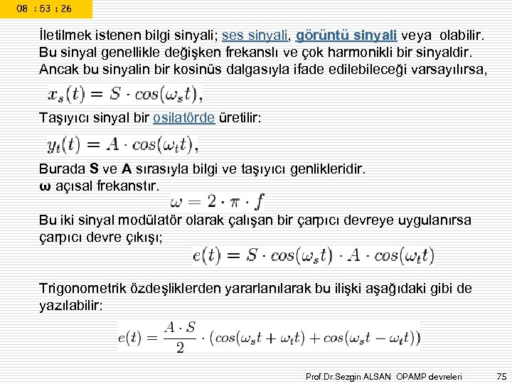 İletilmek istenen bilgi sinyali; ses sinyali, görüntü sinyali veya olabilir. Bu sinyal genellikle değişken