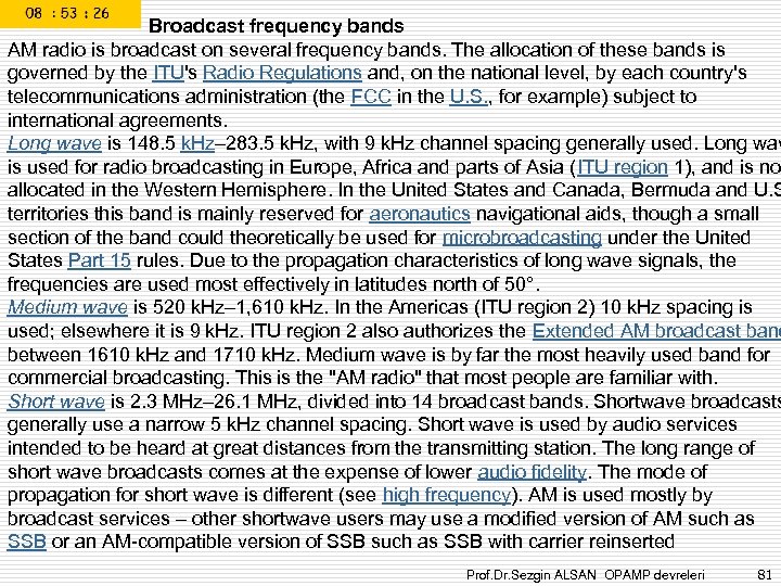 Broadcast frequency bands AM radio is broadcast on several frequency bands. The allocation of