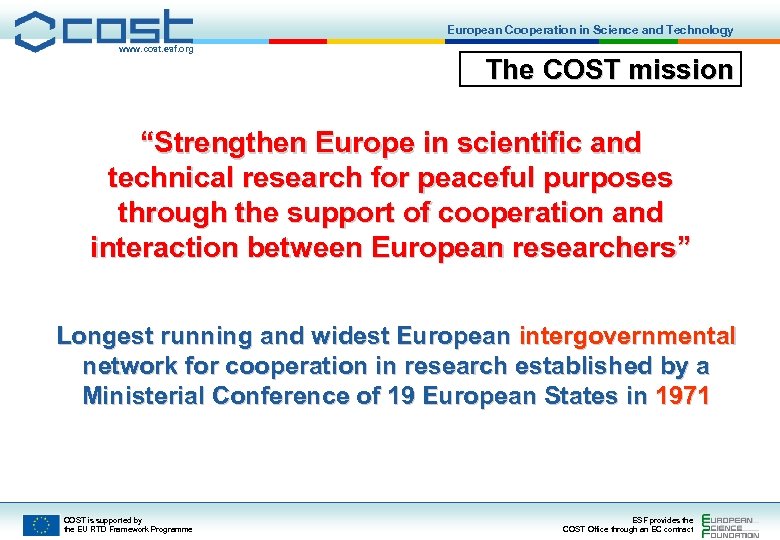 European Cooperation in Science and Technology www. cost. esf. org The COST mission “Strengthen