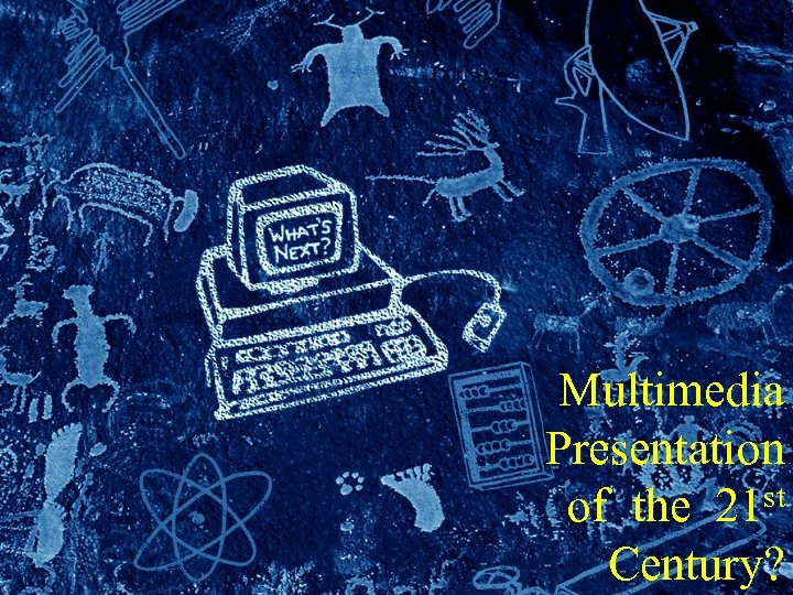 Multimedia Presentation of the 21 st Century? 