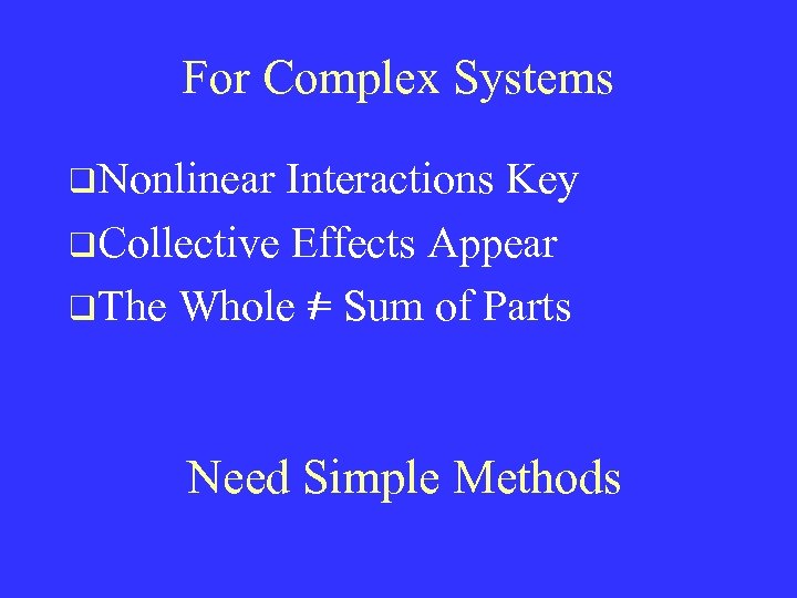For Complex Systems q. Nonlinear Interactions Key q. Collective Effects Appear q. The Whole