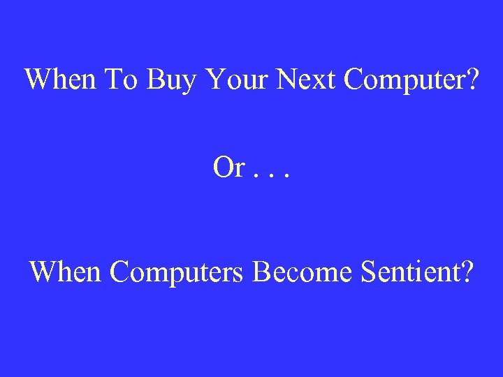 When To Buy Your Next Computer? Or. . . When Computers Become Sentient? 