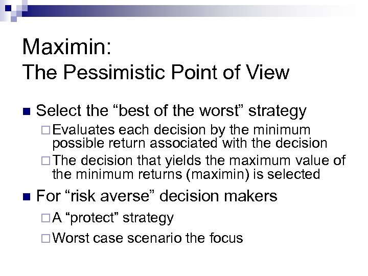 Maximin: The Pessimistic Point of View n Select the “best of the worst” strategy