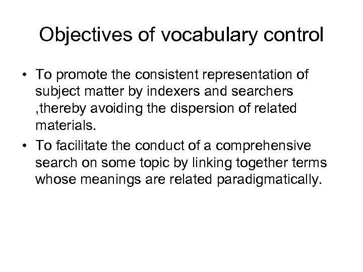 Objectives of vocabulary control • To promote the consistent representation of subject matter by