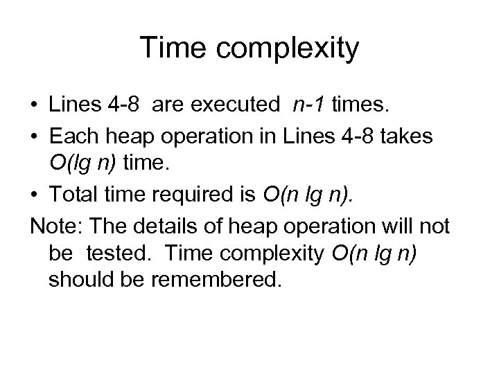 Time complexity • Lines 4 -8 are executed n-1 times. • Each heap operation