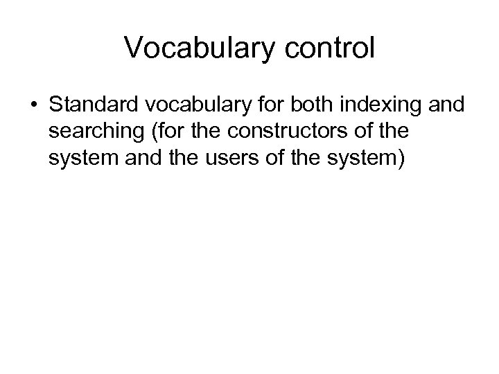 Vocabulary control • Standard vocabulary for both indexing and searching (for the constructors of