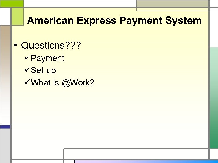 American Express Payment System § Questions? ? ? üPayment üSet-up üWhat is @Work? 