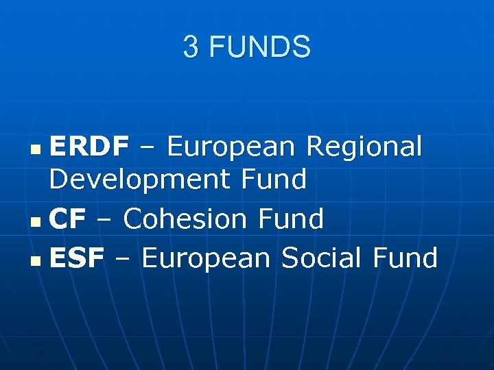 3 FUNDS ERDF – European Regional Development Fund n CF – Cohesion Fund n
