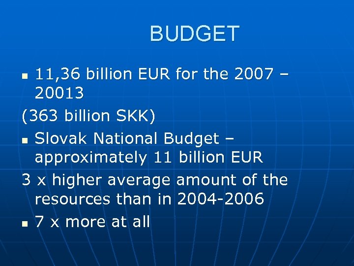 BUDGET 11, 36 billion EUR for the 2007 – 20013 (363 billion SKK) n