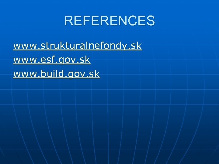 REFERENCES www. strukturalnefondy. sk www. esf. gov. sk www. build. gov. sk 