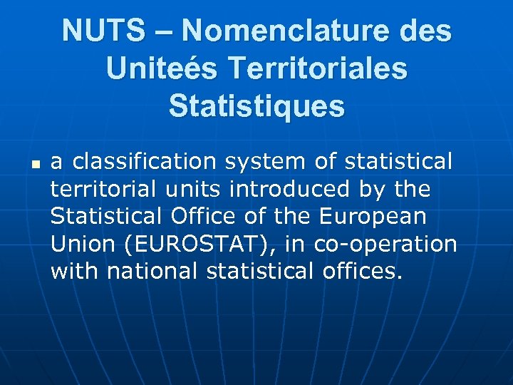 NUTS – Nomenclature des Uniteés Territoriales Statistiques n a classification system of statistical territorial