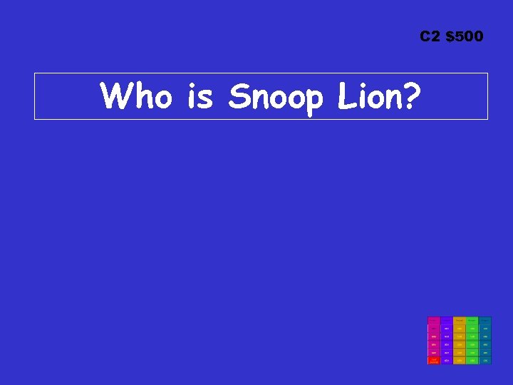 C 2 $500 Who is Snoop Lion? 