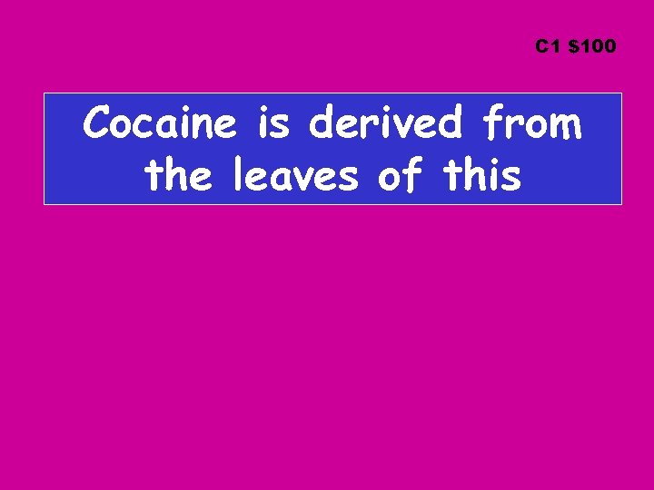 C 1 $100 Cocaine is derived from the leaves of this 
