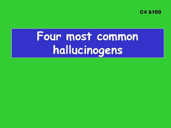 C 4 $100 Four most common hallucinogens 