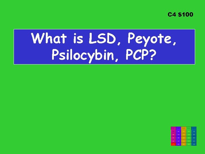 C 4 $100 What is LSD, Peyote, Psilocybin, PCP? 