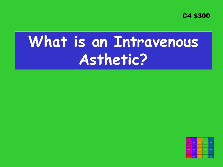 C 4 $300 What is an Intravenous Asthetic? 