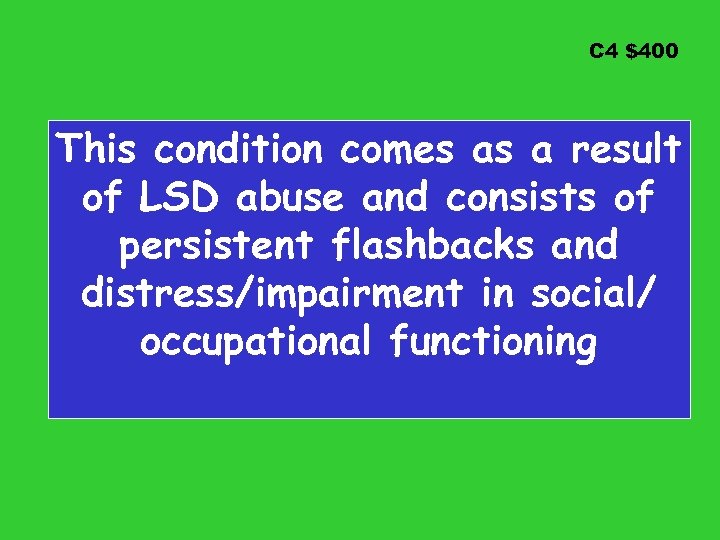 C 4 $400 This condition comes as a result of LSD abuse and consists