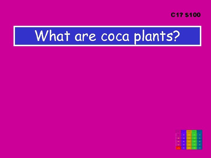 C 1? $100 What are coca plants? 