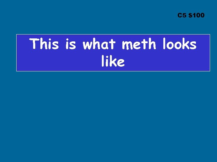 C 5 $100 This is what meth looks like 