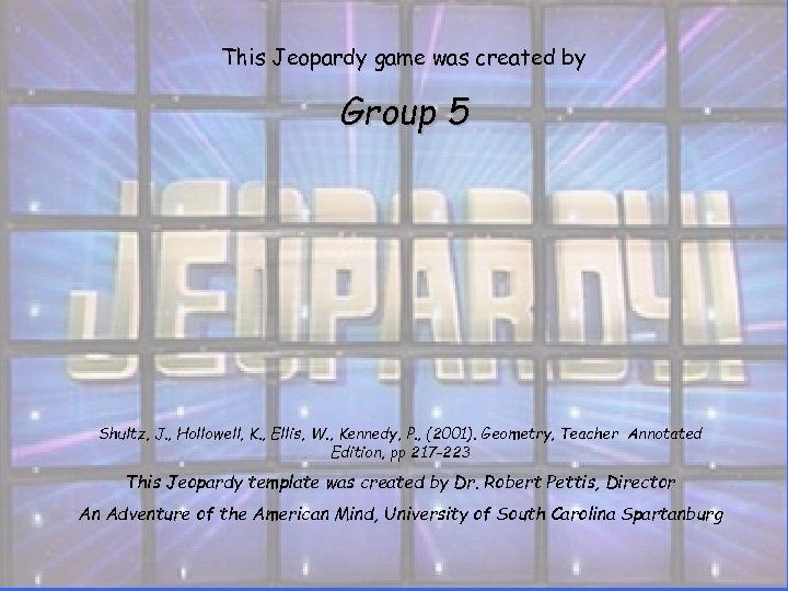 This Jeopardy game was created by Group 5 Shultz, J. , Hollowell, K. ,