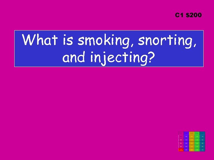C 1 $200 What is smoking, snorting, and injecting? 