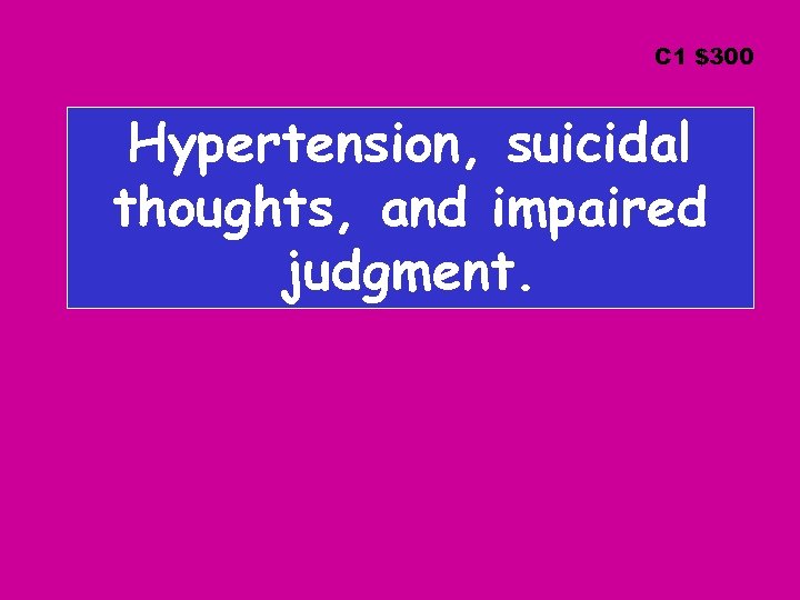 C 1 $300 Hypertension, suicidal thoughts, and impaired judgment. 