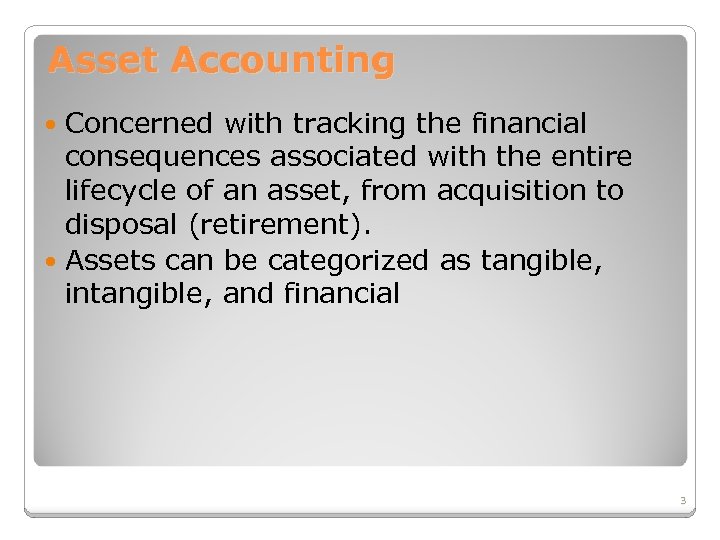 Asset Accounting Concerned with tracking the financial consequences associated with the entire lifecycle of