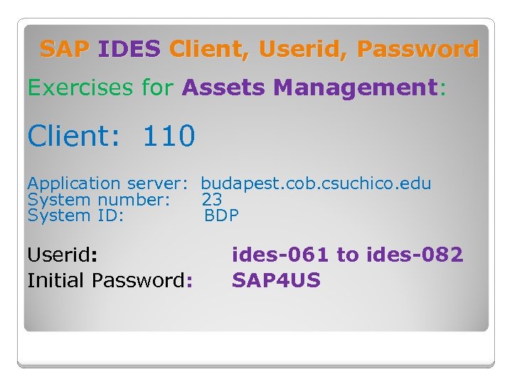 SAP IDES Client, Userid, Password Exercises for Assets Management: Client: 110 Application server: budapest.