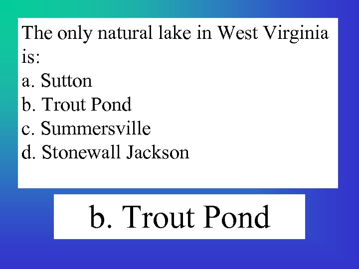 The only natural lake in West Virginia is: a. Sutton b. Trout Pond c.