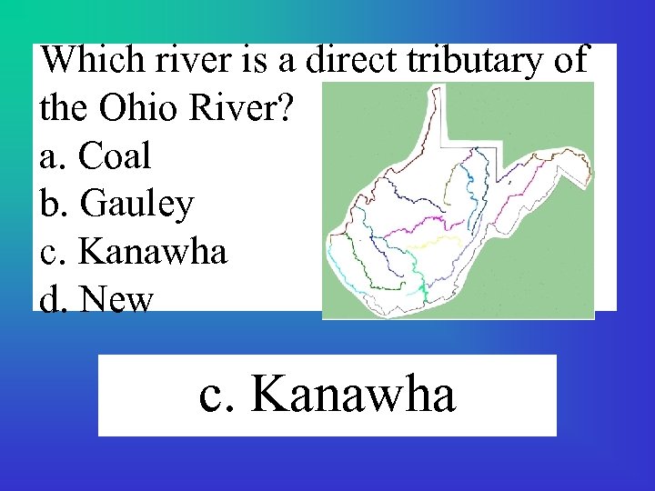 Which river is a direct tributary of the Ohio River? a. Coal b. Gauley