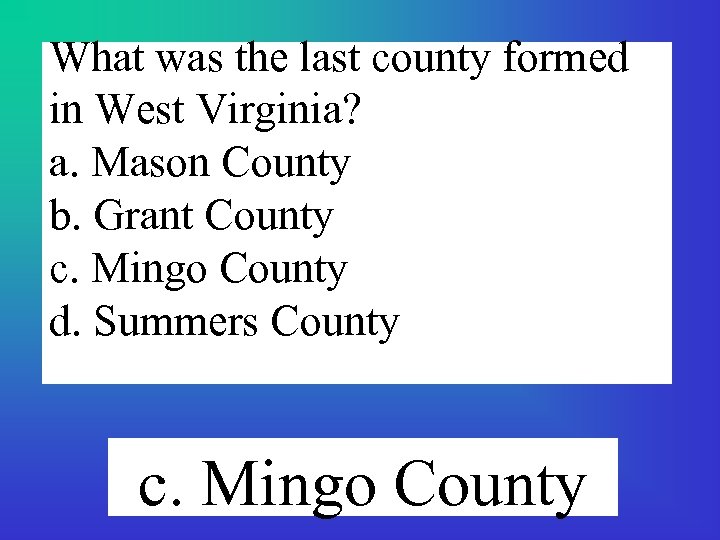 What was the last county formed in West Virginia? a. Mason County b. Grant